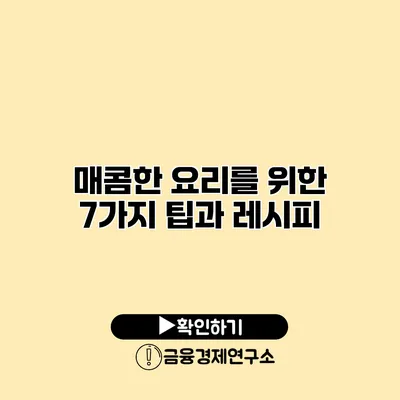 매콤한 요리를 위한 7가지 팁과 레시피