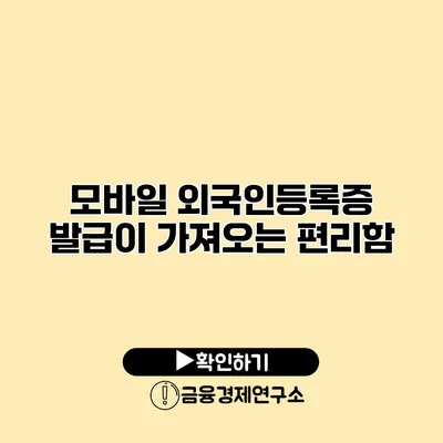 모바일 외국인등록증 발급이 가져오는 편리함