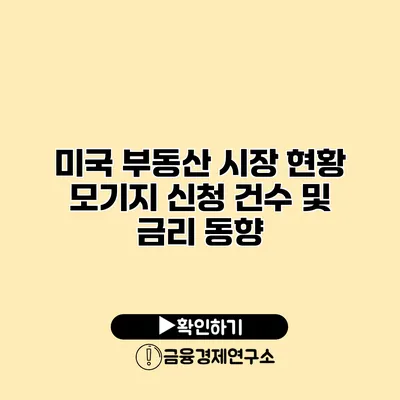 미국 부동산 시장 현황 모기지 신청 건수 및 금리 동향