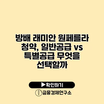 방배 래미안 원페를라 청약, 일반공급 vs 특별공급 무엇을 선택할까?