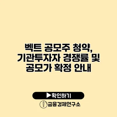 벡트 공모주 청약, 기관투자자 경쟁률 및 공모가 확정 안내
