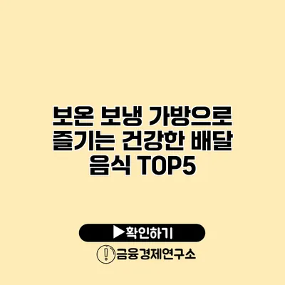 보온 보냉 가방으로 즐기는 건강한 배달 음식 TOP5