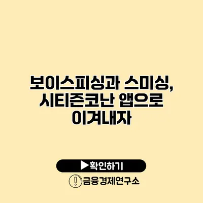 보이스피싱과 스미싱, 시티즌코난 앱으로 이겨내자