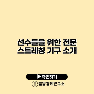선수들을 위한 전문 스트레칭 기구 소개
