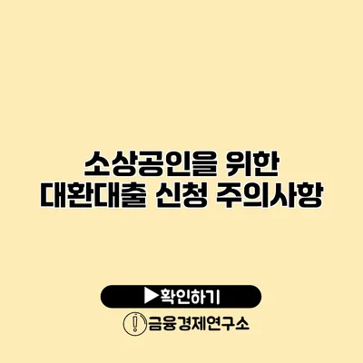 소상공인을 위한 대환대출 신청 주의사항