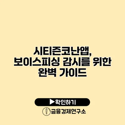 시티즌코난앱, 보이스피싱 감시를 위한 완벽 가이드