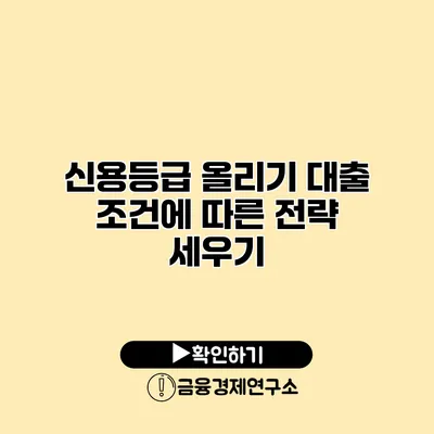 신용등급 올리기 대출 조건에 따른 전략 세우기