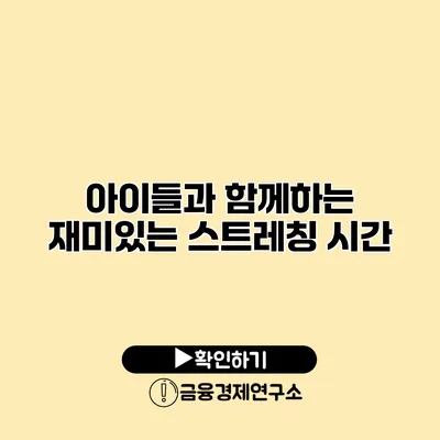 아이들과 함께하는 재미있는 스트레칭 시간