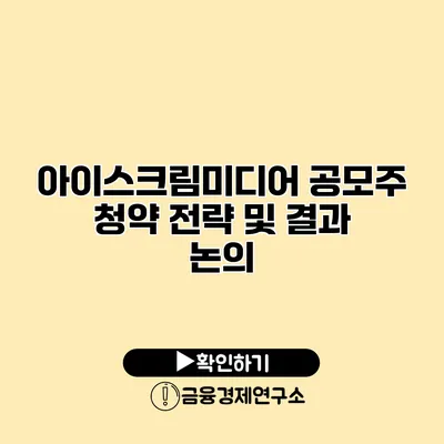아이스크림미디어 공모주 청약 전략 및 결과 논의