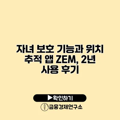 자녀 보호 기능과 위치 추적 앱 ZEM, 2년 사용 후기