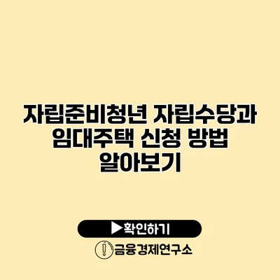 자립준비청년 자립수당과 임대주택 신청 방법 알아보기