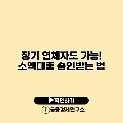 장기 연체자도 가능! 소액대출 승인받는 법