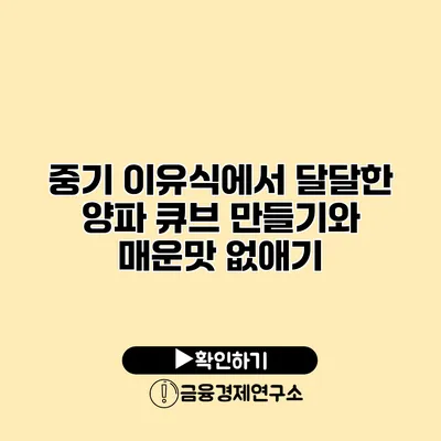 중기 이유식에서 달달한 양파 큐브 만들기와 매운맛 없애기