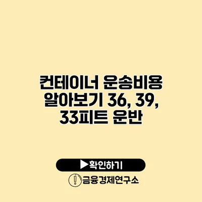 컨테이너 운송비용 알아보기 36, 39, 33피트 운반