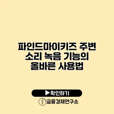 파인드마이키즈 주변 소리 녹음 기능의 올바른 사용법