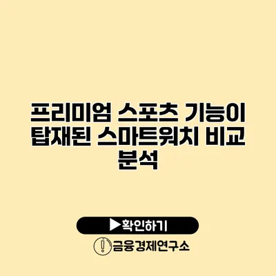 프리미엄 스포츠 기능이 탑재된 스마트워치 비교 분석