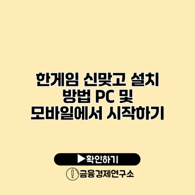 한게임 신맞고 설치 방법 PC 및 모바일에서 시작하기