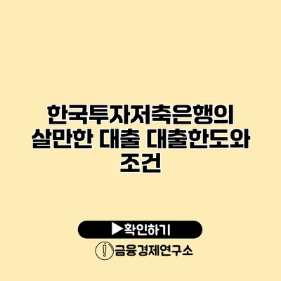 한국투자저축은행의 살만한 대출 대출한도와 조건