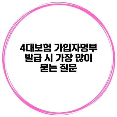 4대보험 가입자명부 발급 시 가장 많이 묻는 질문