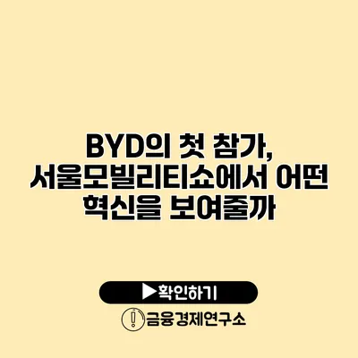BYD의 첫 참가, 서울모빌리티쇼에서 어떤 혁신을 보여줄까?