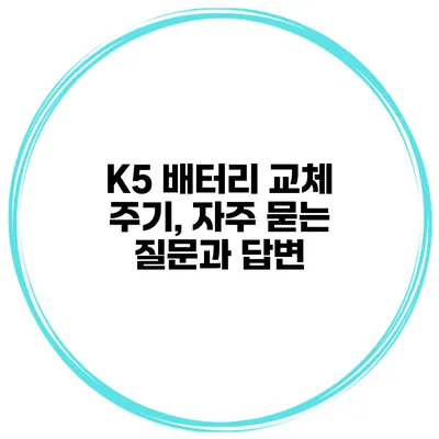 K5 배터리 교체 주기, 자주 묻는 질문과 답변