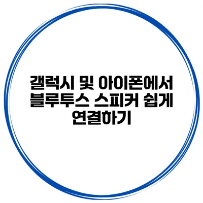 갤럭시 및 아이폰에서 블루투스 스피커 쉽게 연결하기
