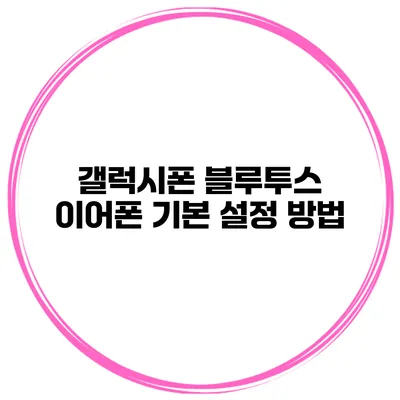 갤럭시폰 블루투스 이어폰 기본 설정 방법