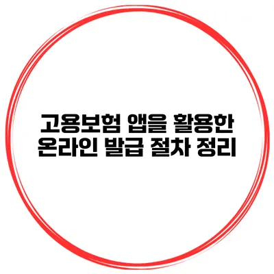 고용보험 앱을 활용한 온라인 발급 절차 정리