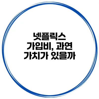 넷플릭스 가입비, 과연 가치가 있을까?