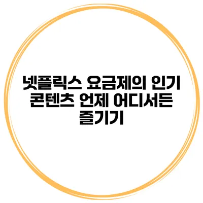 넷플릭스 요금제의 인기 콘텐츠 언제 어디서든 즐기기