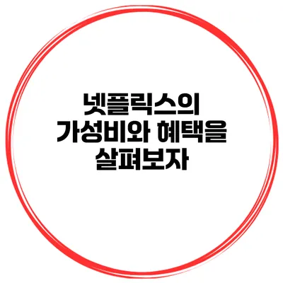 넷플릭스의 가성비와 혜택을 살펴보자