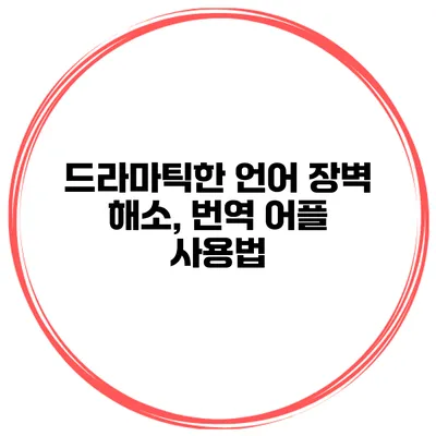 드라마틱한 언어 장벽 해소, 번역 어플 사용법