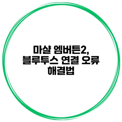 마샬 엠버튼2, 블루투스 연결 오류 해결법