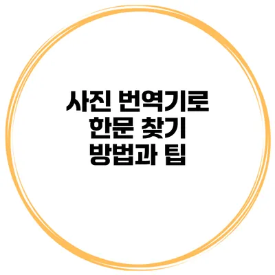 사진 번역기로 한문 찾기 방법과 팁