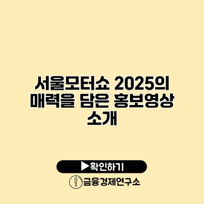 서울모터쇼 2025의 매력을 담은 홍보영상 소개