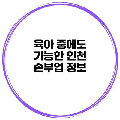 육아 중에도 가능한 인천 손부업 정보