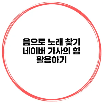 음으로 노래 찾기 네이버 가사의 힘 활용하기