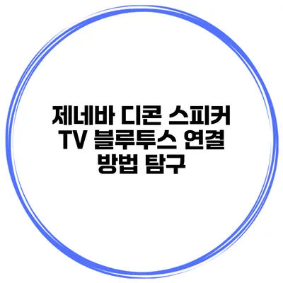 제네바 디콘 스피커 TV 블루투스 연결 방법 탐구