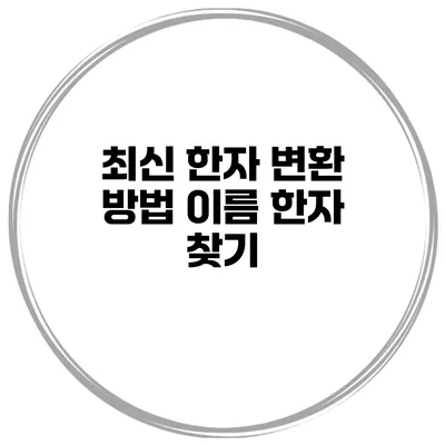 최신 한자 변환 방법 이름 한자 찾기
