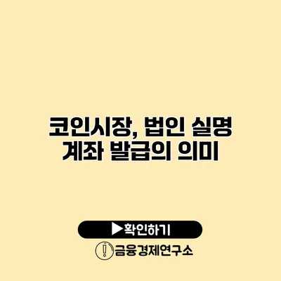 코인시장, 법인 실명 계좌 발급의 의미