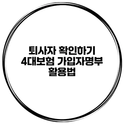 퇴사자 확인하기 4대보험 가입자명부 활용법