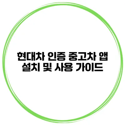 현대차 인증 중고차 앱 설치 및 사용 가이드